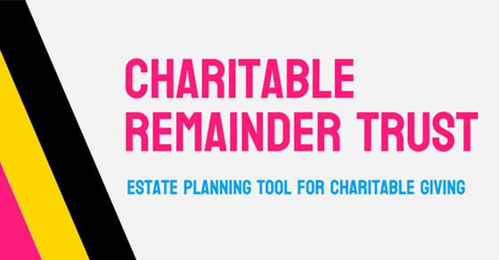 "Charitable Remainder Trust - Estate Planning Tool for Charitable Giving"