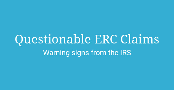 Questionable ERC Claims: Warning signs from the IRS.